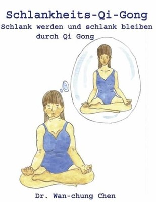Schlankheits - Qi-Gong: Schlank werden und schlank bleiben durch Qi Gong Wan-chu