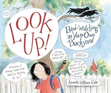 Look Up!: Bird-Watching in Your Own Backyard (Robert F. Sibert Informational Ho