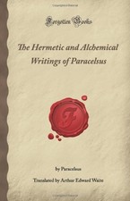 The Hermetic and Alchemical Writings of Parac...