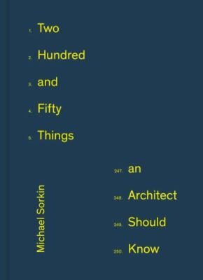 250 Things An Architect Should Know by Sorkin, Michael