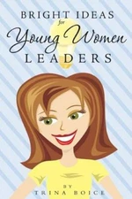 Bright Ideas for Young Women Leaders by Boice, Trina