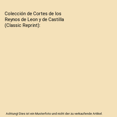 Colección de Cortes de los Reynos de Leon y de Castilla [Classic Reprint], Real