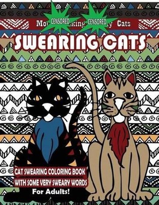 Swearing Cats: Cat Swear Word Coloring Book For Adults With Some Very Sweary Wor
