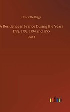 			A Residence in France During the Years 1792, 1793, 1794 and 1795.by Biggs<|		