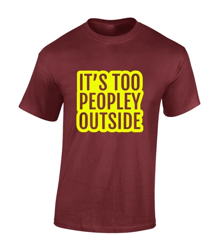 Its Too Peopley Outside Funny Joke Comedy Meme Unisex T-Shirt - Picture 6 of 11