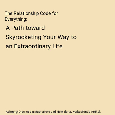 The Relationship Code for Everything: A Path toward Skyrocketing Your Way to an 