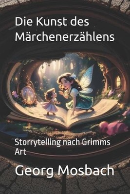 Die Kunst des Mrchenerzhlens: Storrytelling nach Grimms Art by Georg Mosbach Pap