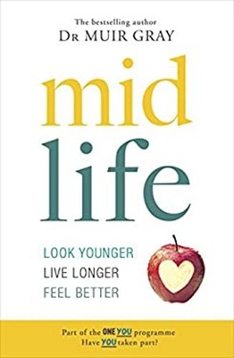 Midlife : Look Younger, Live Longer, Feel Better Sir Muir Gray