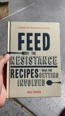 Feed the Resistance : Recipes for Getting Involved by Julia Turshen (Hardcover)