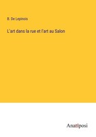 L'art Dans La Rue Et L'art Au Salon B. De Lepinois