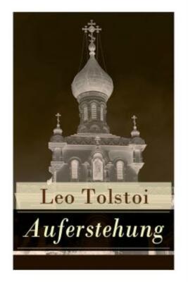 Auferstehung: Der Letzte Roman Von Lew Tolstoi ?Ber Die Ungerechtigkeit Der...