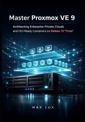 Master Proxmox VE 9: Architecting Enterprise Private Clouds and OCI-Ready Contai
