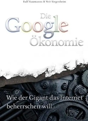 Die Google-Ökonomie: Wie der Gigant das Internet beherrschen will - Ralf Kaumann