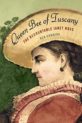 Queen Bee of Tuscany: The Redoubtable Janet Ross - Hardcover - GOOD