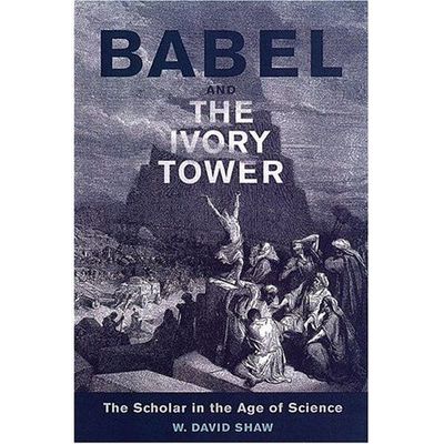 Babel and the Ivory Tower: The Scholar in the Age of Science by 