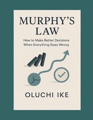 Murphy's Law: How to Make Better Decisions When Everything Goes Wrong by Oluchi 