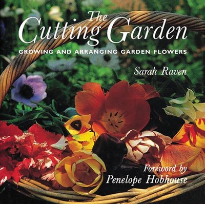 The Cutting Garden: Growing and Arranging Garden Flowers by Sarah Raven