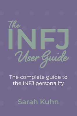 The INFJ User Guide The complete guide to the INFJ personality. Sarah Kuhn Buch