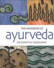 The Handbook of Ayurveda: India's Medical Wisdom Explained by Godagama, Shantha