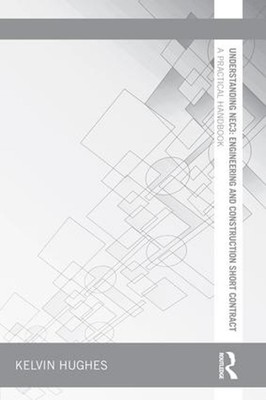Understanding NEC3: Engineering and Construction Short Contract: A Practical Han
