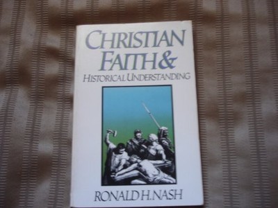 CHRISTIAN FAITH AND HISTORICAL UNDERSTANDING By Ronald H. Nash **Excellent**