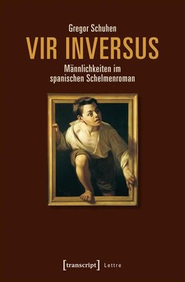 Vir inversus - Männlichkeiten im spanischen Schelmenroman Schuhen, Gregor: