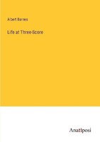 Life At Three-Score Albert Barnes