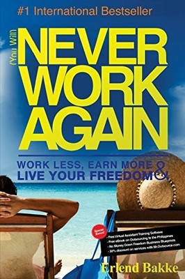 (You Will) Never Work Again: Work Less, Earn More & Live Your Fr