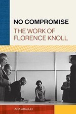 No Compromise: The Work of Florence Knoll by Ana Araujo