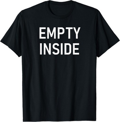 Empty Inside, Funny, Jokes, Sarcastic Sayings T-Shirt