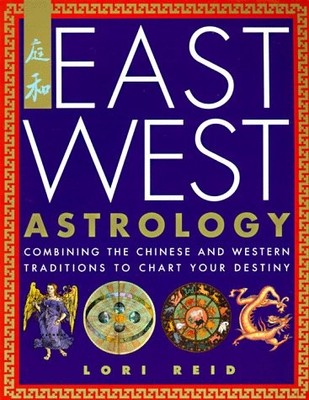 East West Astrology: Combining the Chinese and Western Traditions to Chart Y...