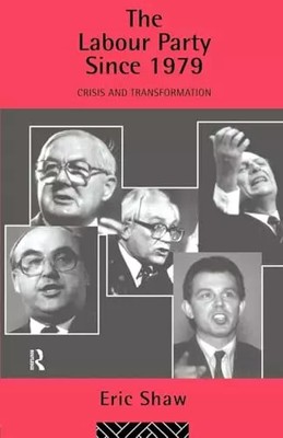 The Labour Party Since 1979: Crisis and Transformation, Eric u University of Sti