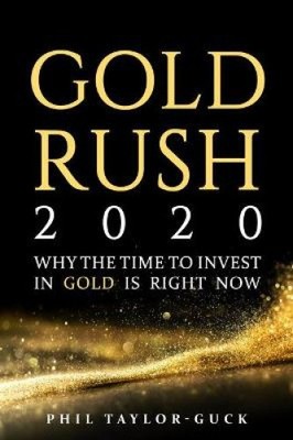 Gold Rush 2020: Why the time to invest in gold is right now by Taylor-Guck, Phil
