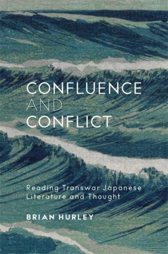 Confluence and Conflict : Reading Transwar Japanese Literature and Thought by...