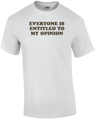 Everyone Is Entitled To My Opinion T-shirt