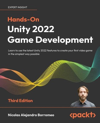 Hands-On Unity 2022 Game Development - Third Edition Nicolas Alejandro Borromeo