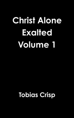 Tobias Crisp | Christ Alone Exalted Volume 1 | Buch | Englisch (2012) | Gebunden