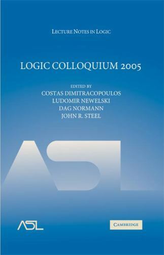 Lecture Notes in Logic Ser.: Logic Colloquium 2005 : Proceedings of the ...