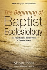 The Beginning of Baptist Ecclesiology: The Foundational Contributions of Thomas 