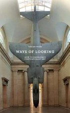 Ways of Looking: How to Experience Contemporary Art by Ossian Ward: Used