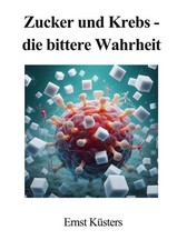 Zucker und Krebs - die bittere Wahrheit | Ernst Küsters | Buch | 278 S. | 2025