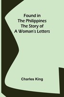 Charles King | Found In The Philippines The Story Of A Woman's Letters | Buch