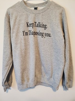 Keep Talking I'm Diagnosing You Heather Gray Sweatshirt Worn Once Size Small