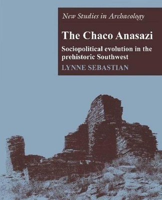 The Chaco Anasazi: Sociopolitical Evolution in the Prehistoric Southwest by Lynn