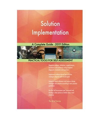 Solution Implementation A Complete Guide - 2019 Edition, Gerardus Blokdyk