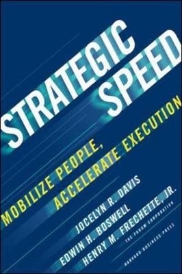 STRATEGIC SPEED: MOBILIZE PEOPLE, ACCELERATE EXECUTION By Jocelyn Davis & Henry