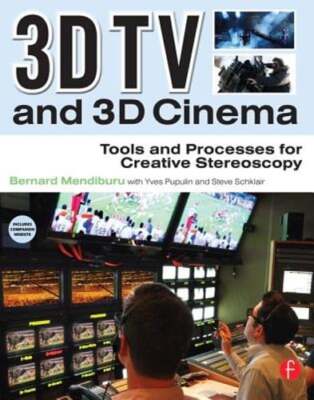 3D TV and 3D Cinema: Tools and Processes for Creative Stereoscopy by Mendiburu