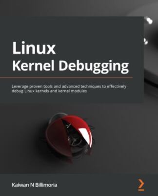 Linux Kernel Debugging: Leverage proven tools and advanced techniques to effecti