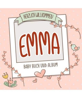 Herzlich Willkommen Emma - Baby Buch und Album: Personalisiertes Babybuch und Ba