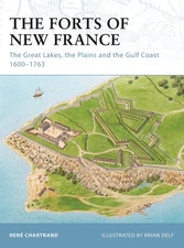 The Forts of New France: The Great Lakes, the Plains and the Gulf Coast 1600...